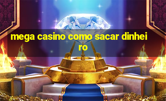 mega casino como sacar dinheiro