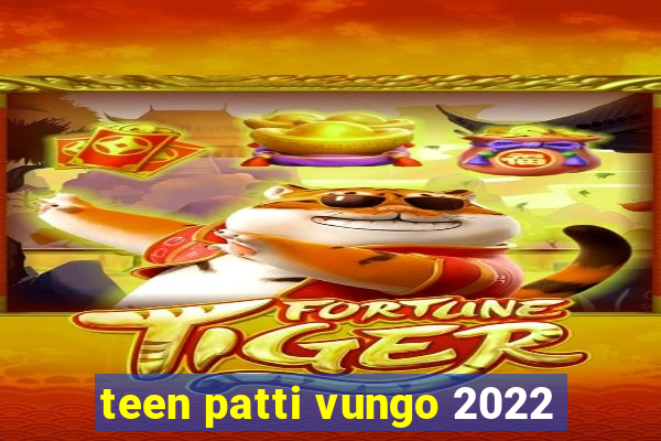 teen patti vungo 2022