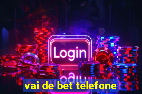 vai de bet telefone