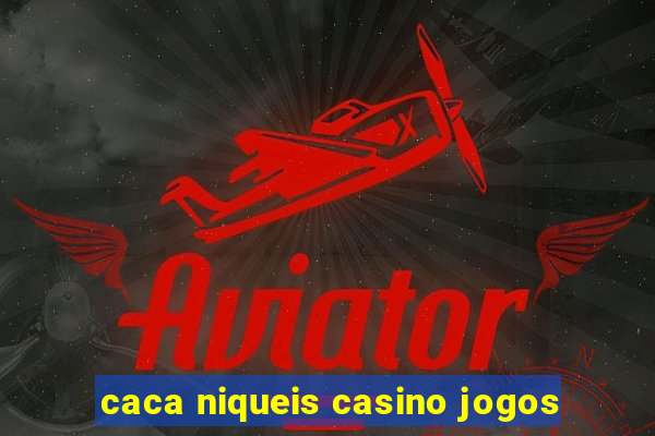 caca niqueis casino jogos