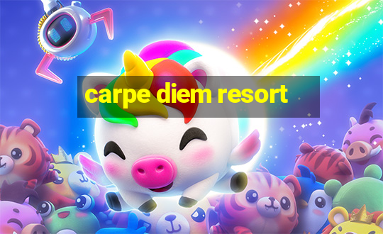 carpe diem resort