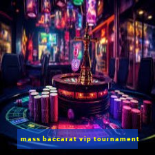 mass baccarat vip tournament