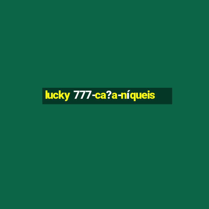 lucky 777-ca?a-níqueis