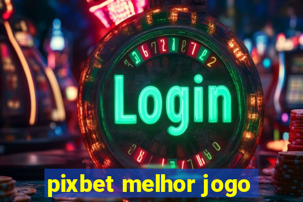 pixbet melhor jogo