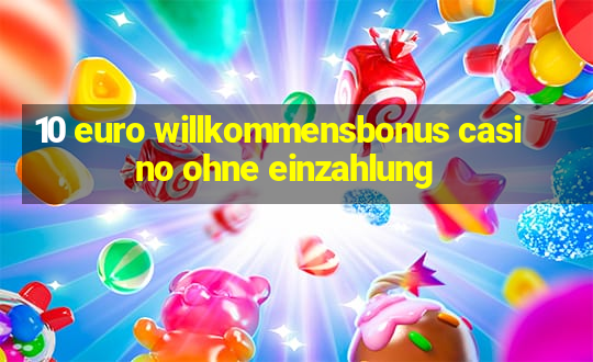 10 euro willkommensbonus casino ohne einzahlung