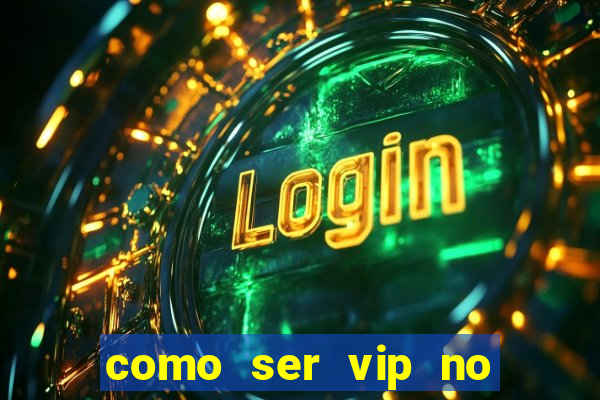 como ser vip no jogo do tigre