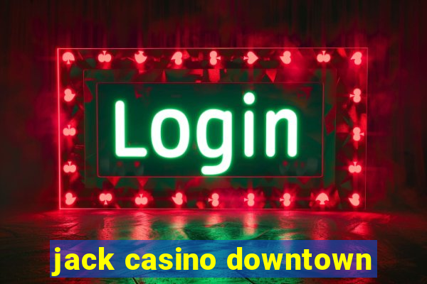 jack casino downtown