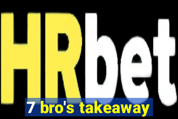 7 bro's takeaway