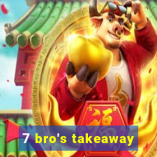 7 bro's takeaway