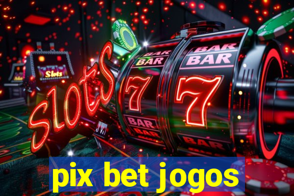 pix bet jogos