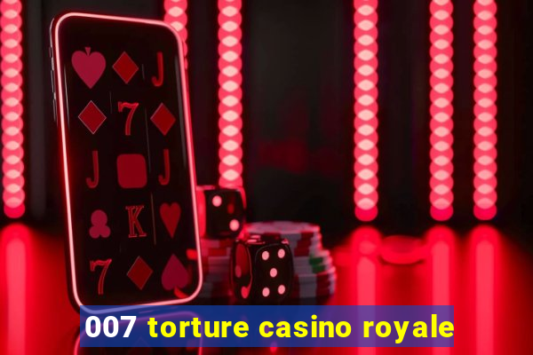 007 torture casino royale