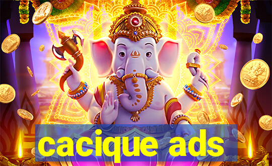 cacique ads