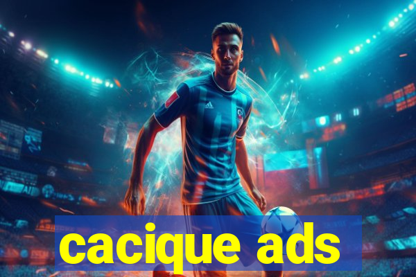 cacique ads