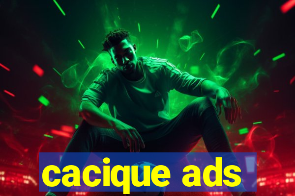 cacique ads