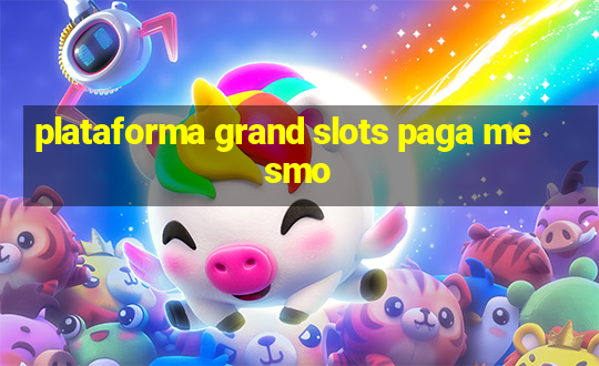 plataforma grand slots paga mesmo