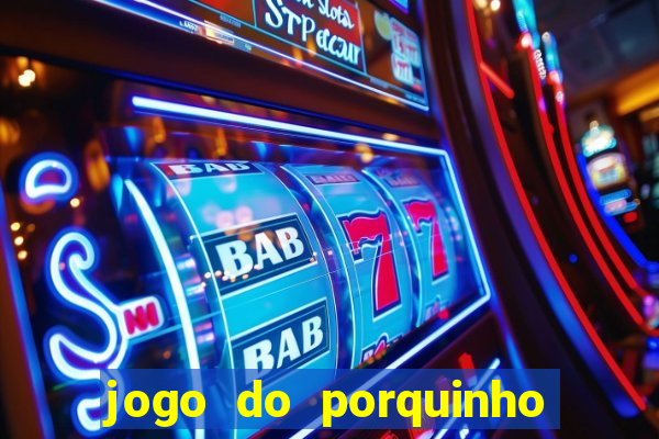 jogo do porquinho de ganhar dinheiro