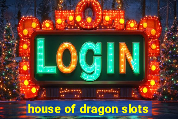 house of dragon slots