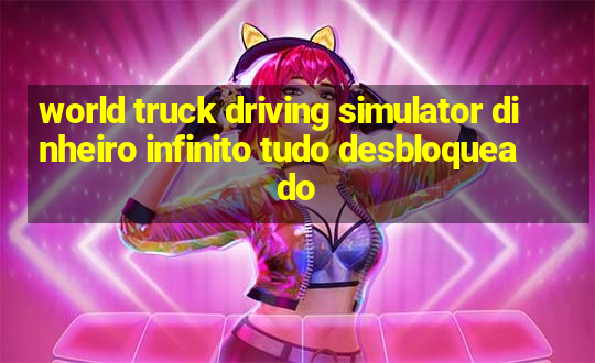 world truck driving simulator dinheiro infinito tudo desbloqueado