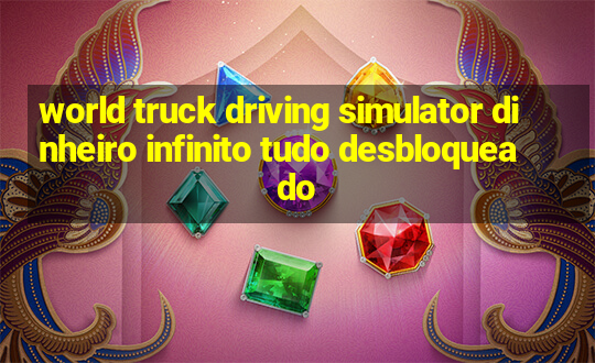 world truck driving simulator dinheiro infinito tudo desbloqueado