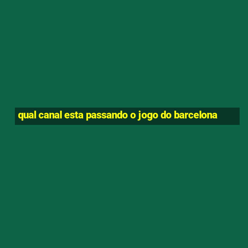 qual canal esta passando o jogo do barcelona