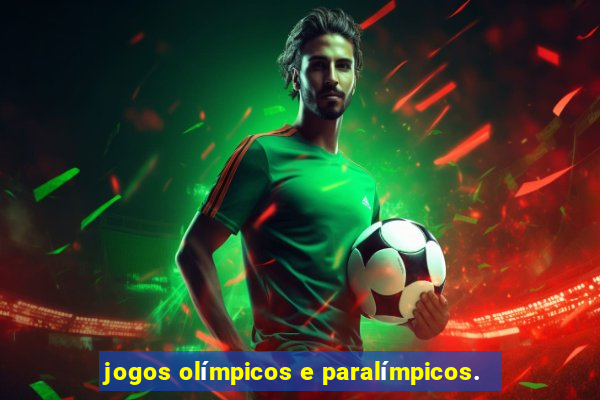 jogos olímpicos e paralímpicos.