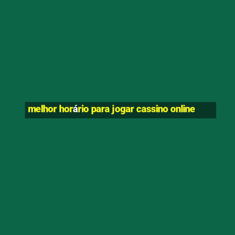 melhor horário para jogar cassino online