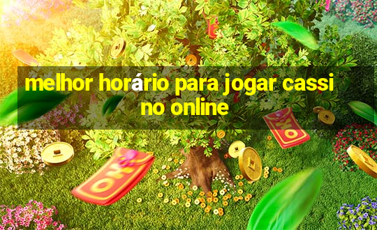 melhor horário para jogar cassino online