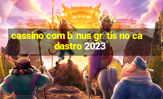 cassino com b么nus gr谩tis no cadastro 2023