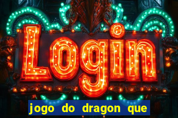 jogo do dragon que ganha dinheiro