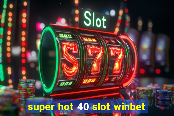 super hot 40 slot winbet