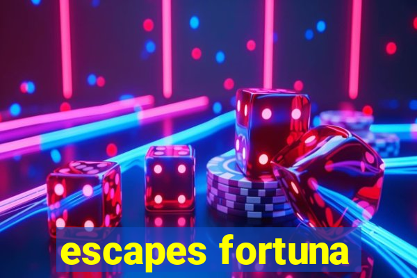 escapes fortuna