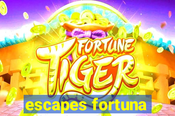 escapes fortuna