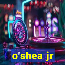 o'shea jr