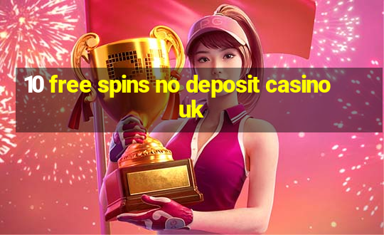 10 free spins no deposit casino uk