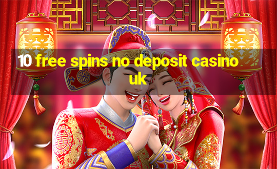 10 free spins no deposit casino uk