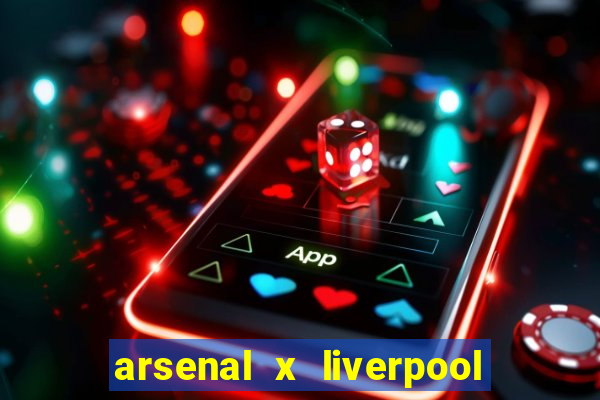 arsenal x liverpool ao vivo