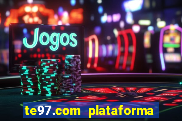 te97.com plataforma de jogos