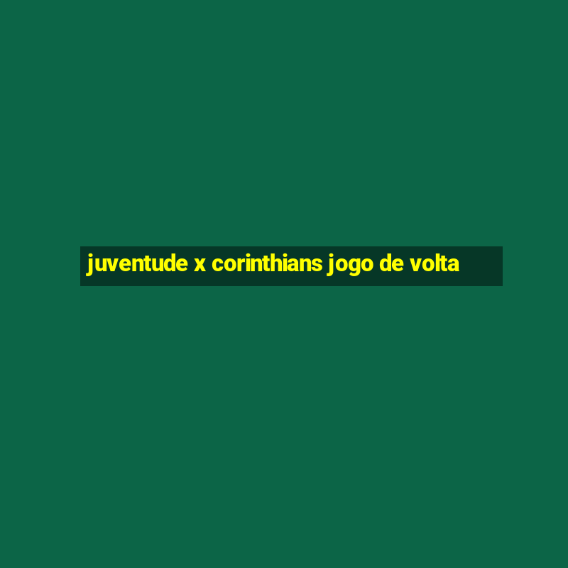 juventude x corinthians jogo de volta