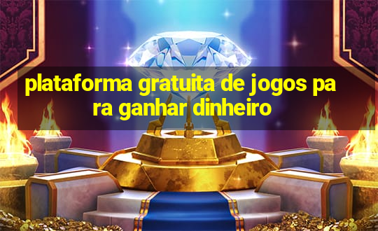 plataforma gratuita de jogos para ganhar dinheiro