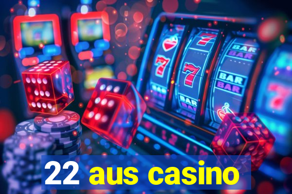 22 aus casino