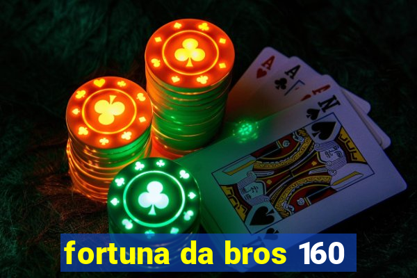 fortuna da bros 160