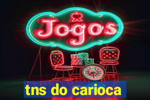 tns do carioca