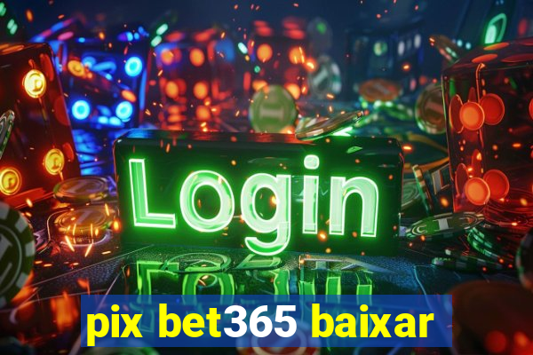 pix bet365 baixar