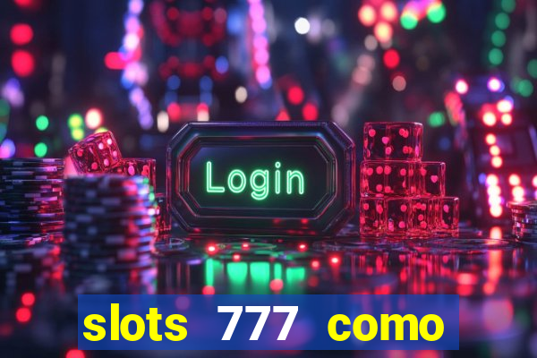 slots 777 como sacar dinheiro