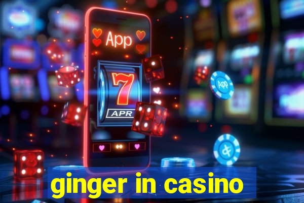 ginger in casino