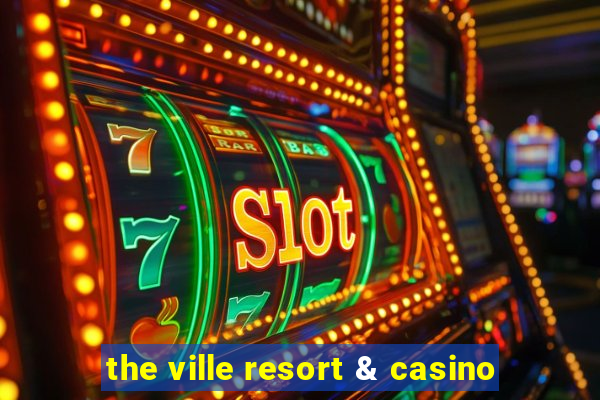 the ville resort & casino