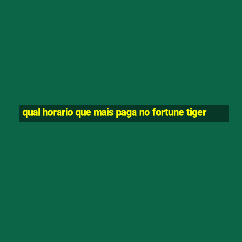 qual horario que mais paga no fortune tiger