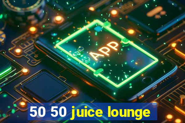 50 50 juice lounge