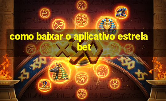 como baixar o aplicativo estrela bet