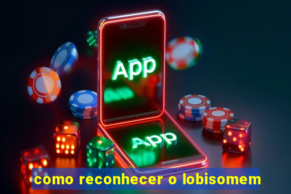 como reconhecer o lobisomem